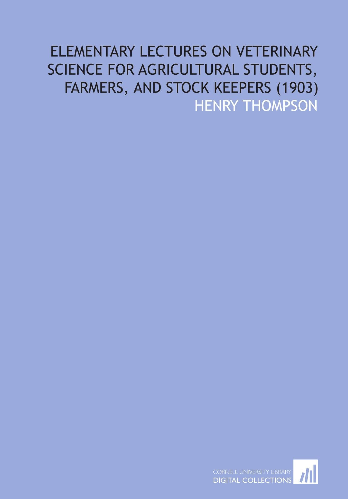 Elementary Lectures on Veterinary Science for Agricultural Students, Farmers, and Stock Keepers (1903) Books