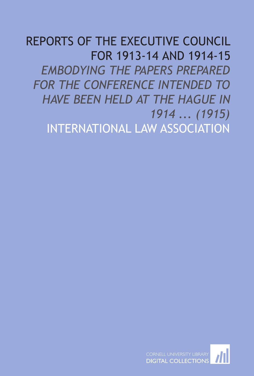 Reports of the Executive Council for 1913-14 and 1914-15: Embodying the Papers Prepared for the Conference Intended to Have Been Held at the Hague in 1914 ... (1915) Books
