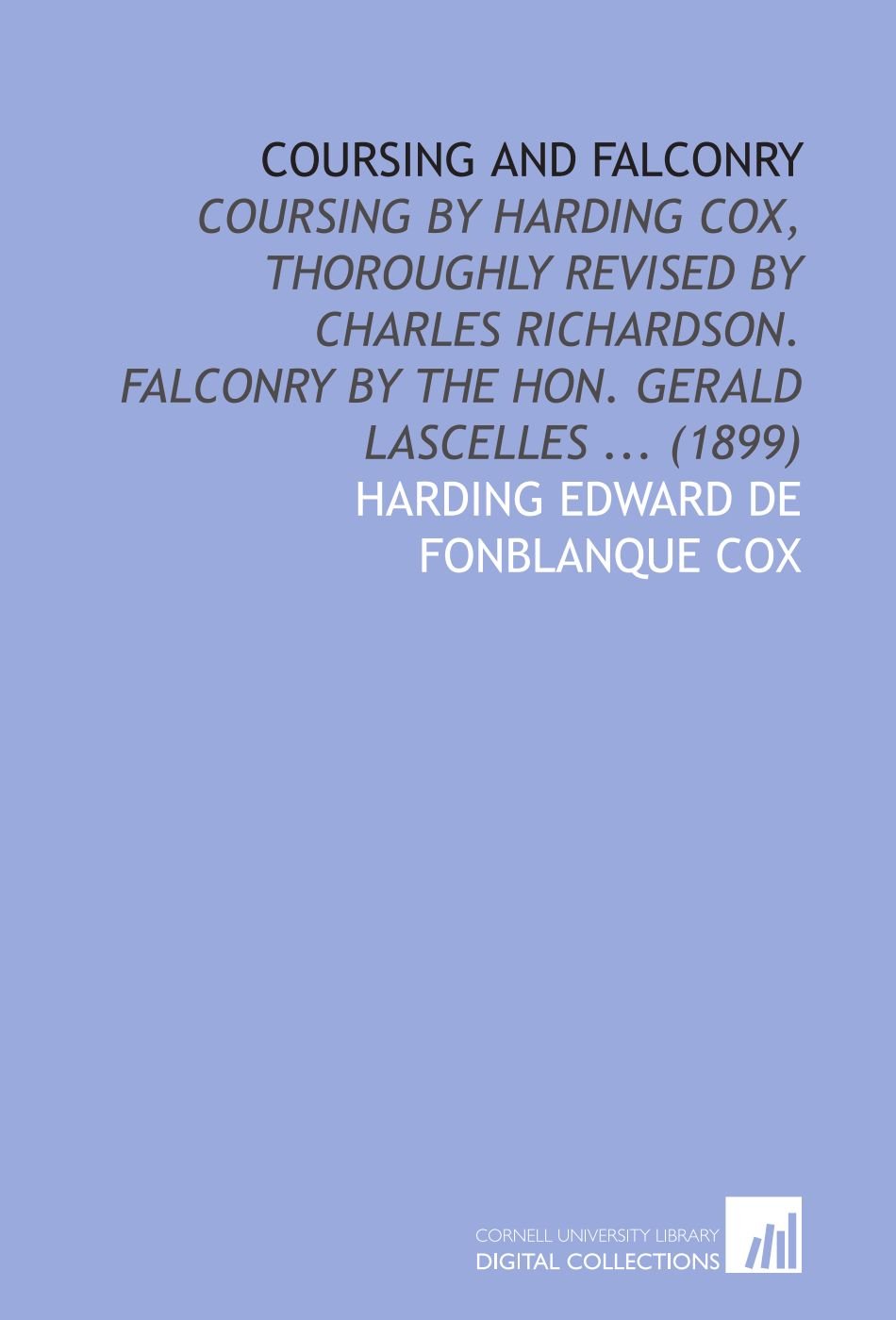 Coursing and Falconry: Coursing by Harding Cox, Thoroughly Revised by Charles Richardson. Falconry by the Hon. Gerald Lascelles ... (1899) Books