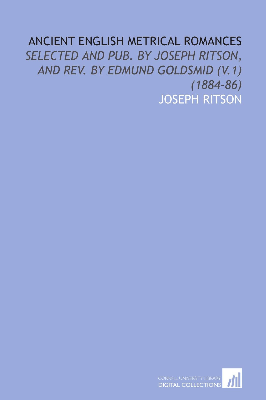 Ancient English Metrical Romances: Selected and Pub. By Joseph Ritson, and Rev. By Edmund Goldsmid (V.1) (1884-86) Books