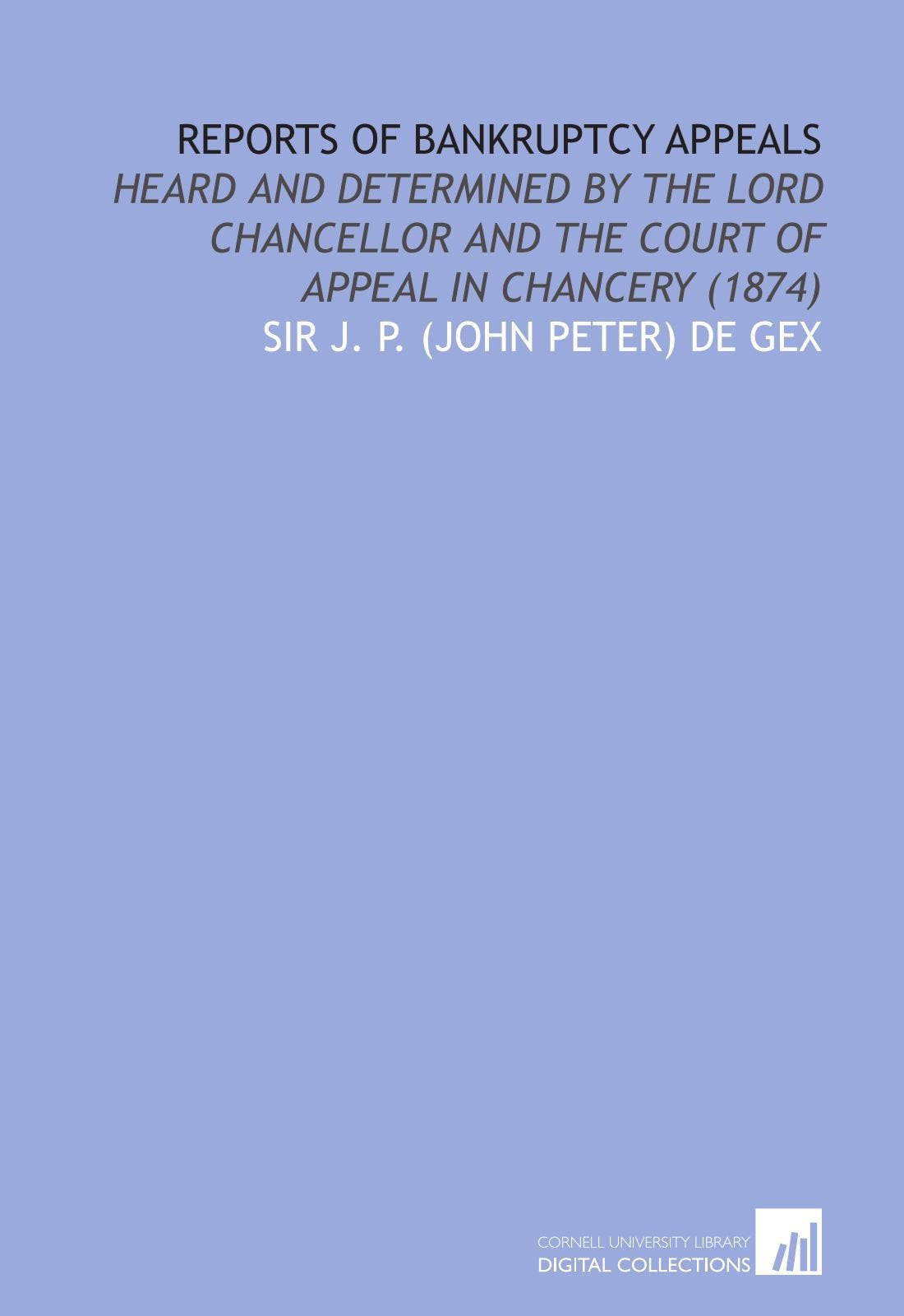 Reports of Bankruptcy Appeals: Heard and Determined by the Lord Chancellor and the Court of Appeal in Chancery (1874) Law