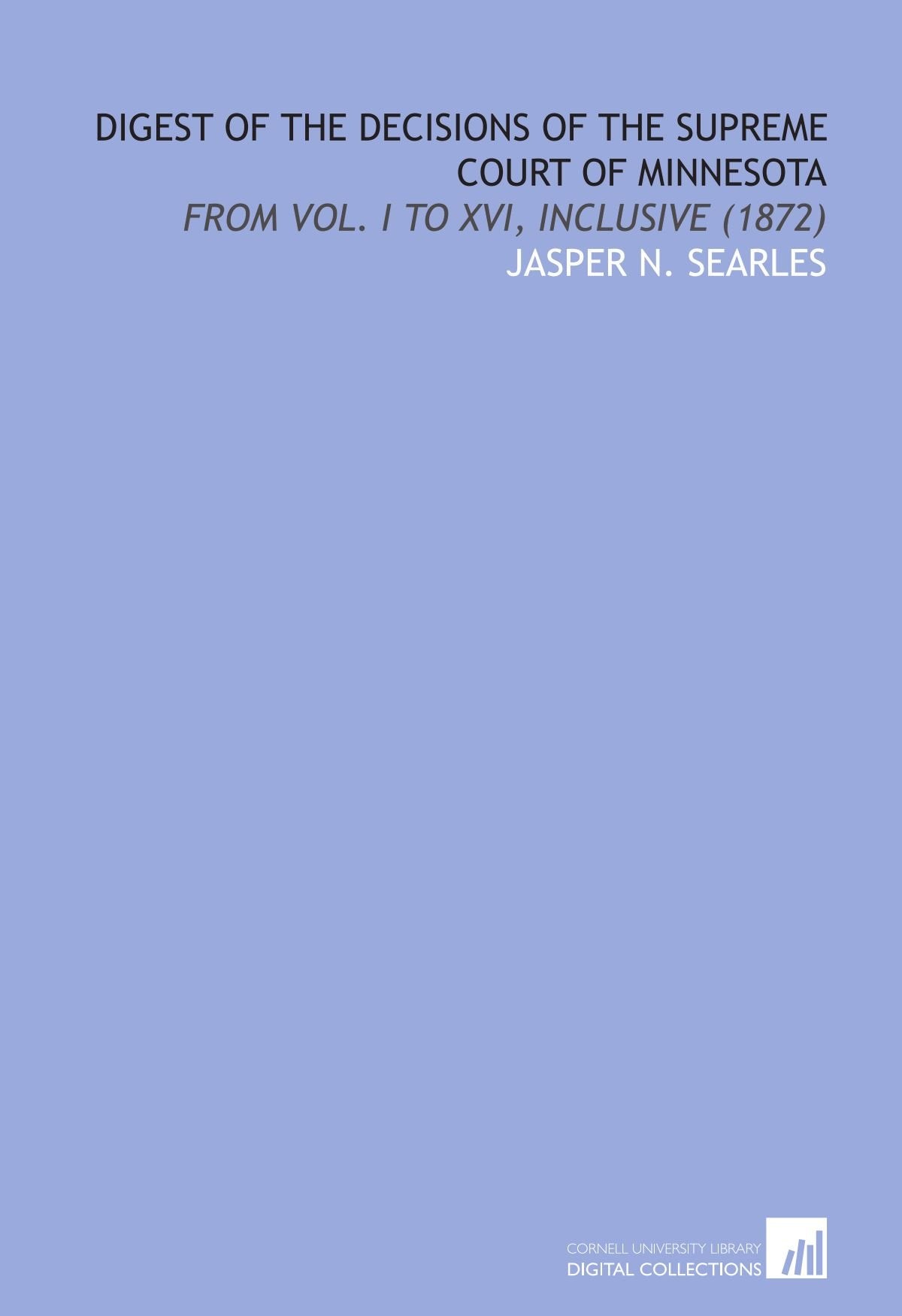 Digest of the Decisions of the Supreme Court of Minnesota: From Vol. I to Xvi, Inclusive (1872) Law