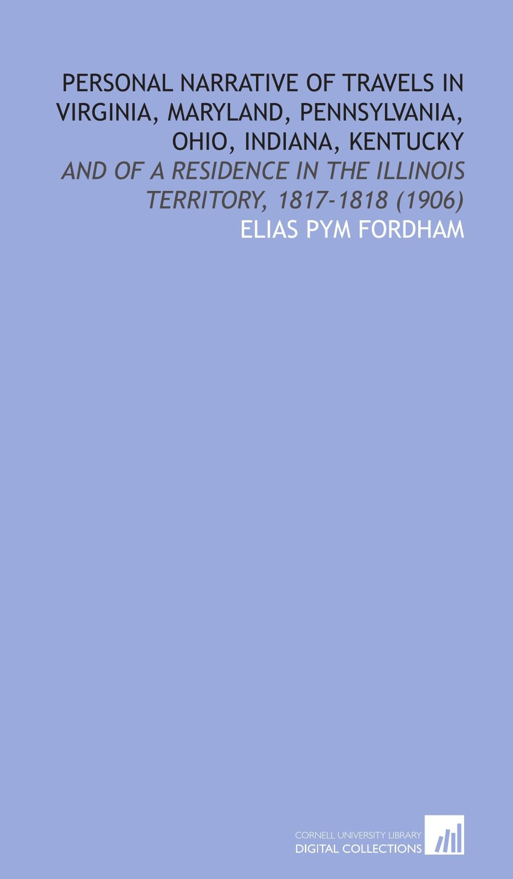 Personal Narrative of Travels in Virginia, Maryland, Pennsylvania, Ohio, Indiana, Kentucky: And of a Residence in the Illinois Territory, 1817-1818 (1906) Books