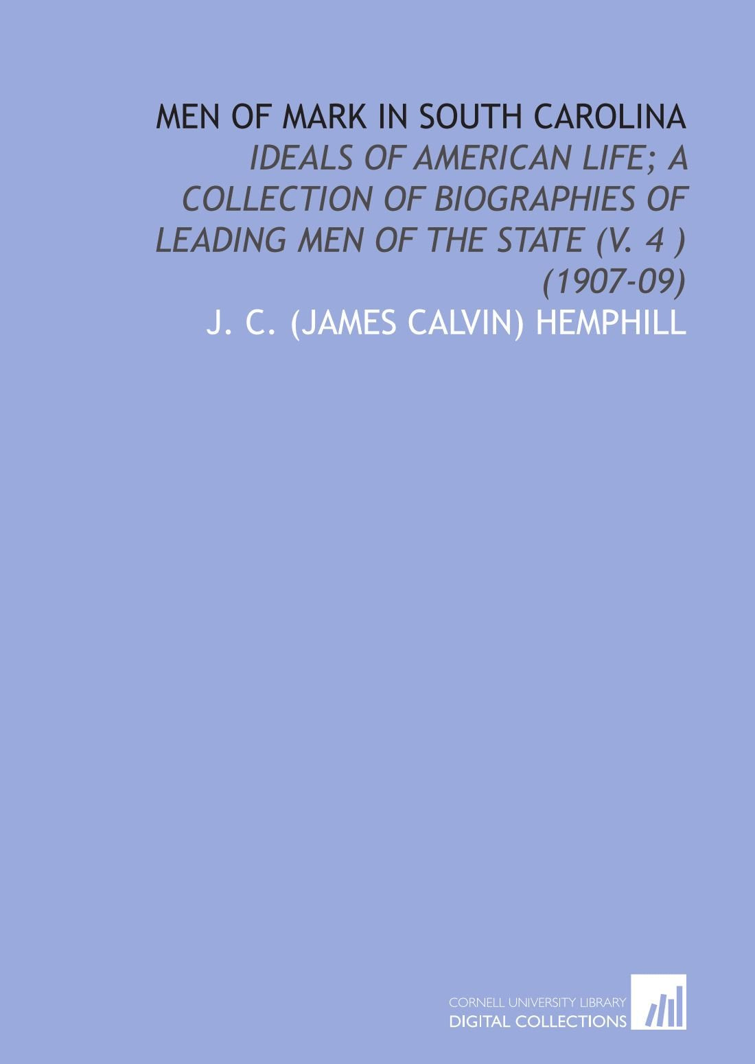 Men of Mark in South Carolina: Ideals of American Life; a Collection of Biographies of Leading Men of the State (V. 4 ) (1907-09) Politics & History