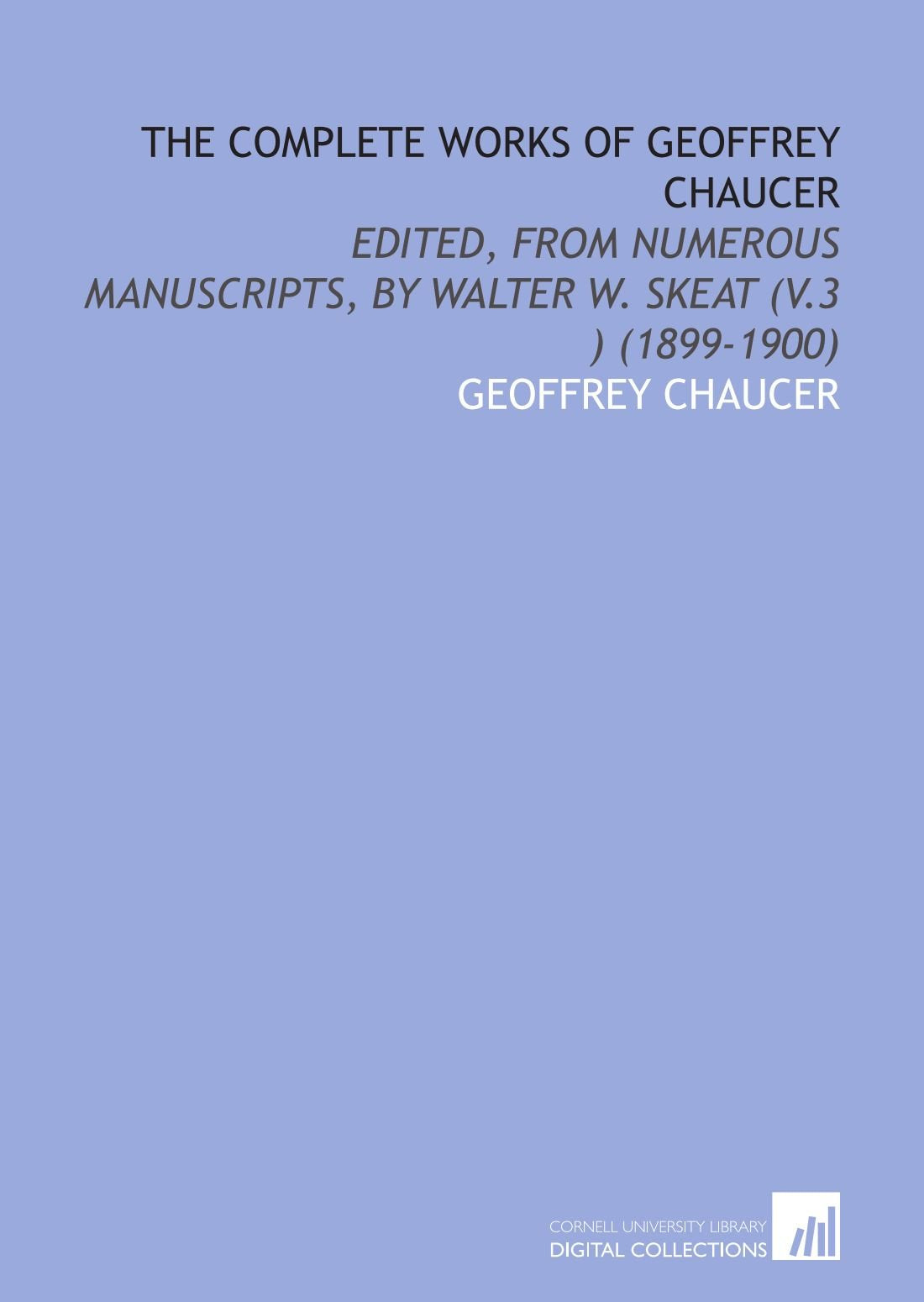 The Complete Works of Geoffrey Chaucer: Edited, From Numerous Manuscripts, by Walter W. Skeat (V.3 ) (1899-1900) Drama