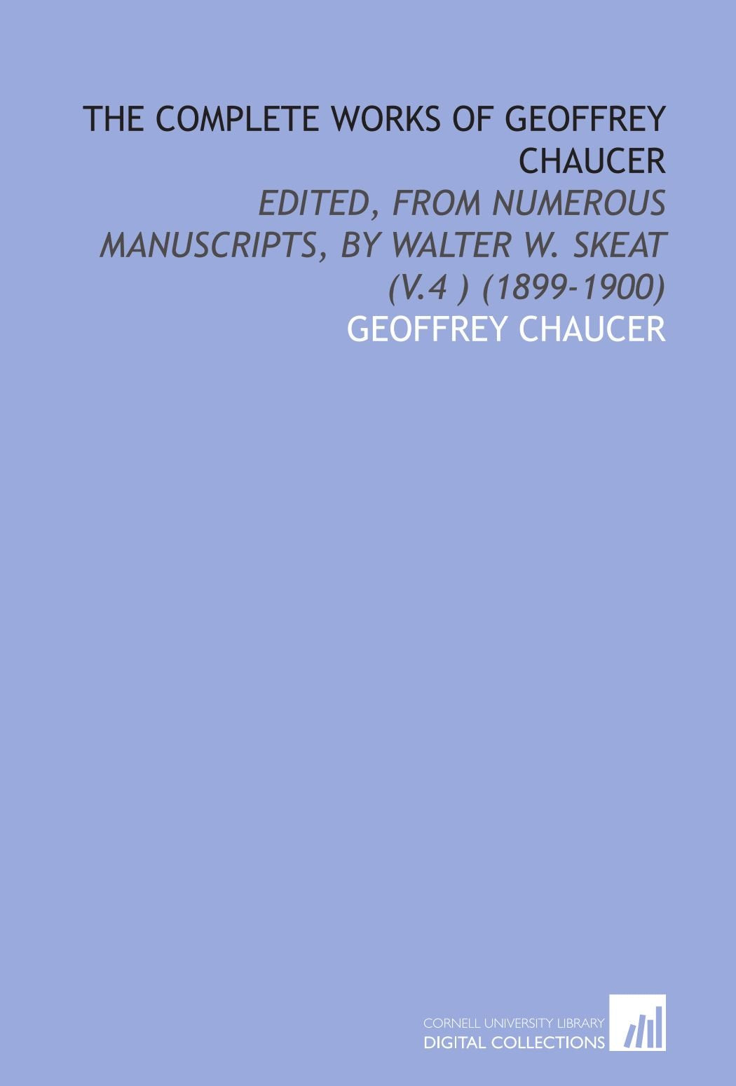 The Complete Works of Geoffrey Chaucer: Edited, From Numerous Manuscripts, by Walter W. Skeat (V.4 ) (1899-1900) Drama