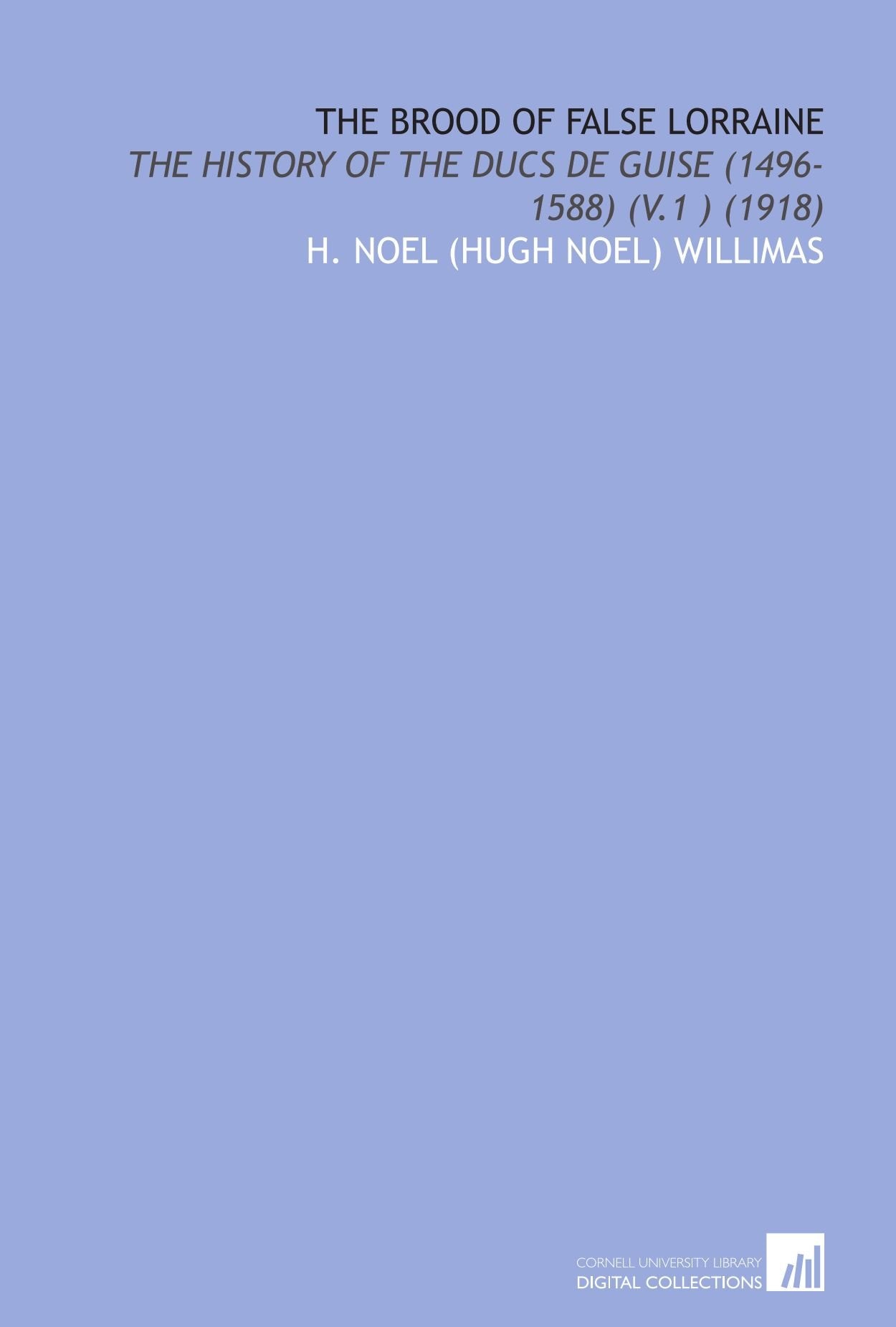 The Brood of False Lorraine: The History of the Ducs De Guise (1496-1588) (V.1 ) (1918) Books
