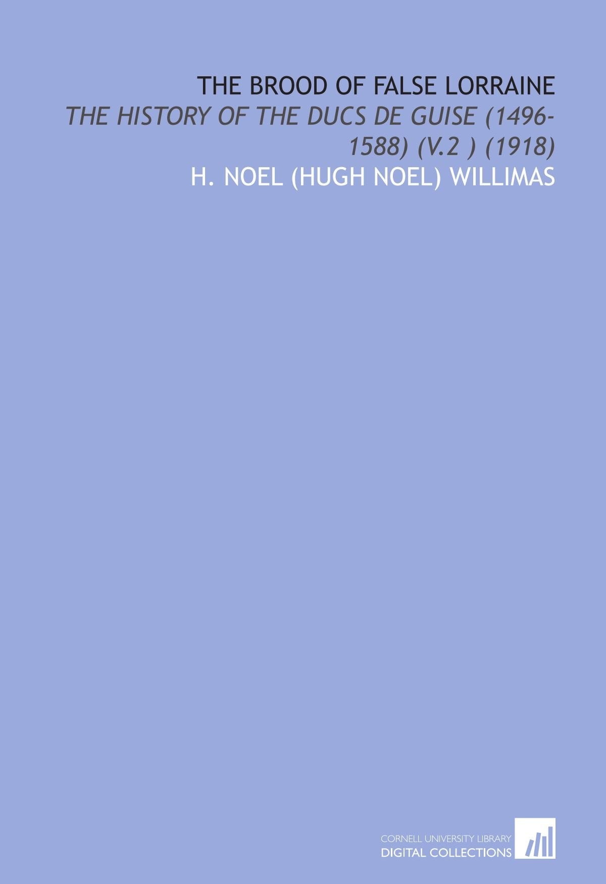 The Brood of False Lorraine: The History of the Ducs De Guise (1496-1588) (V.2 ) (1918) Books