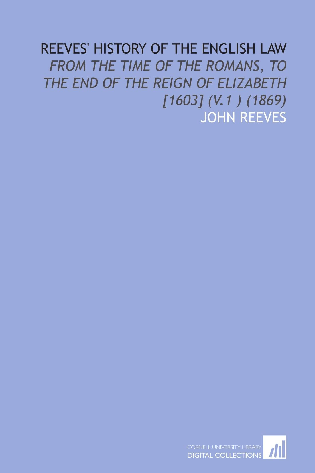 Reeves' History of the English Law: From the Time of the Romans, to the End of the Reign of Elizabeth (V.1 ) (1869) Law