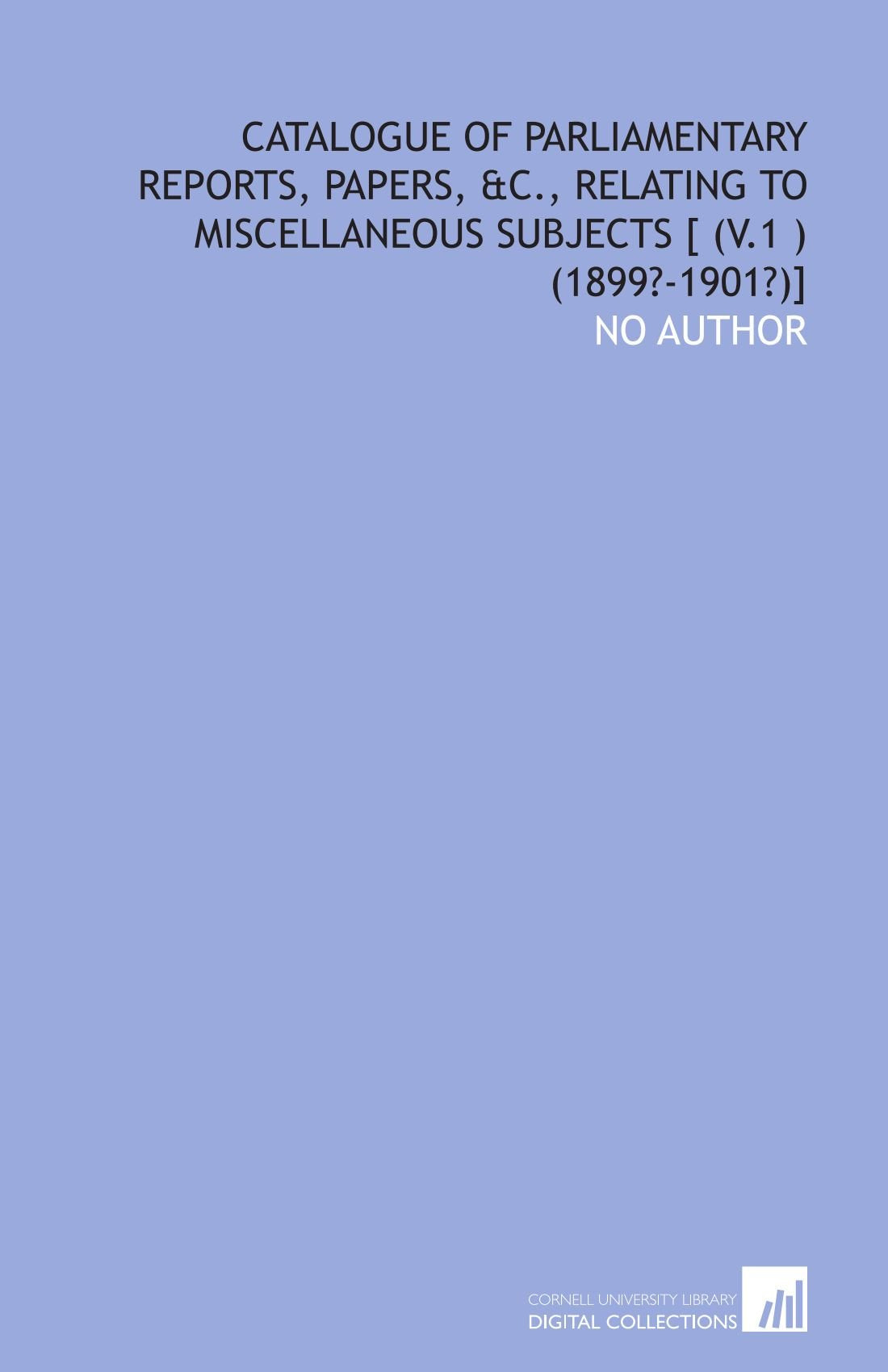Catalogue of Parliamentary reports, papers, &c., relating to miscellaneous subjects Books