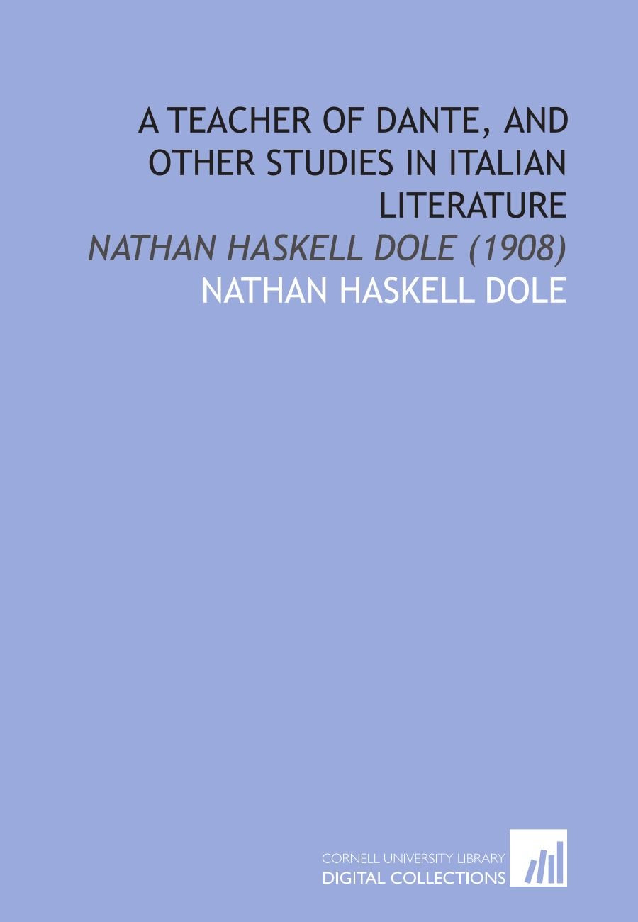 A Teacher of Dante, and Other Studies in Italian Literature: Nathan Haskell Dole (1908) Books