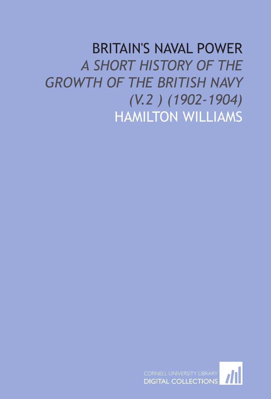 Britain's Naval Power: A Short History of the Growth of the British Navy (V.2 ) (1902-1904) Books
