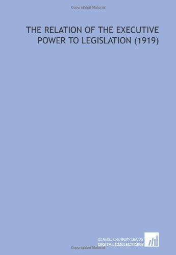 The Relation of the Executive Power to Legislation (1919) Books