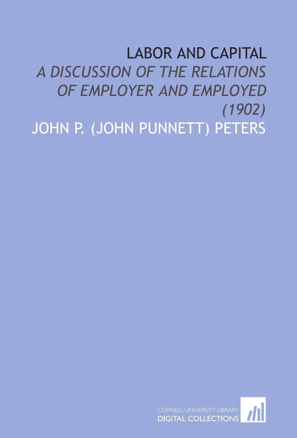 Labor and Capital: A Discussion of the Relations of Employer and Employed (1902) Books