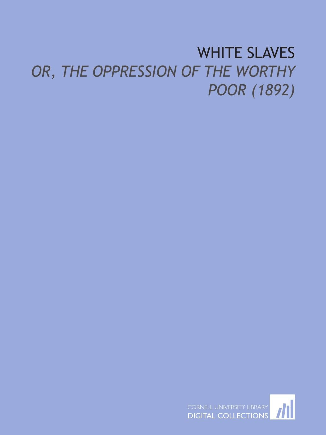 White Slaves: Or, the Oppression of the Worthy Poor (1892) Books