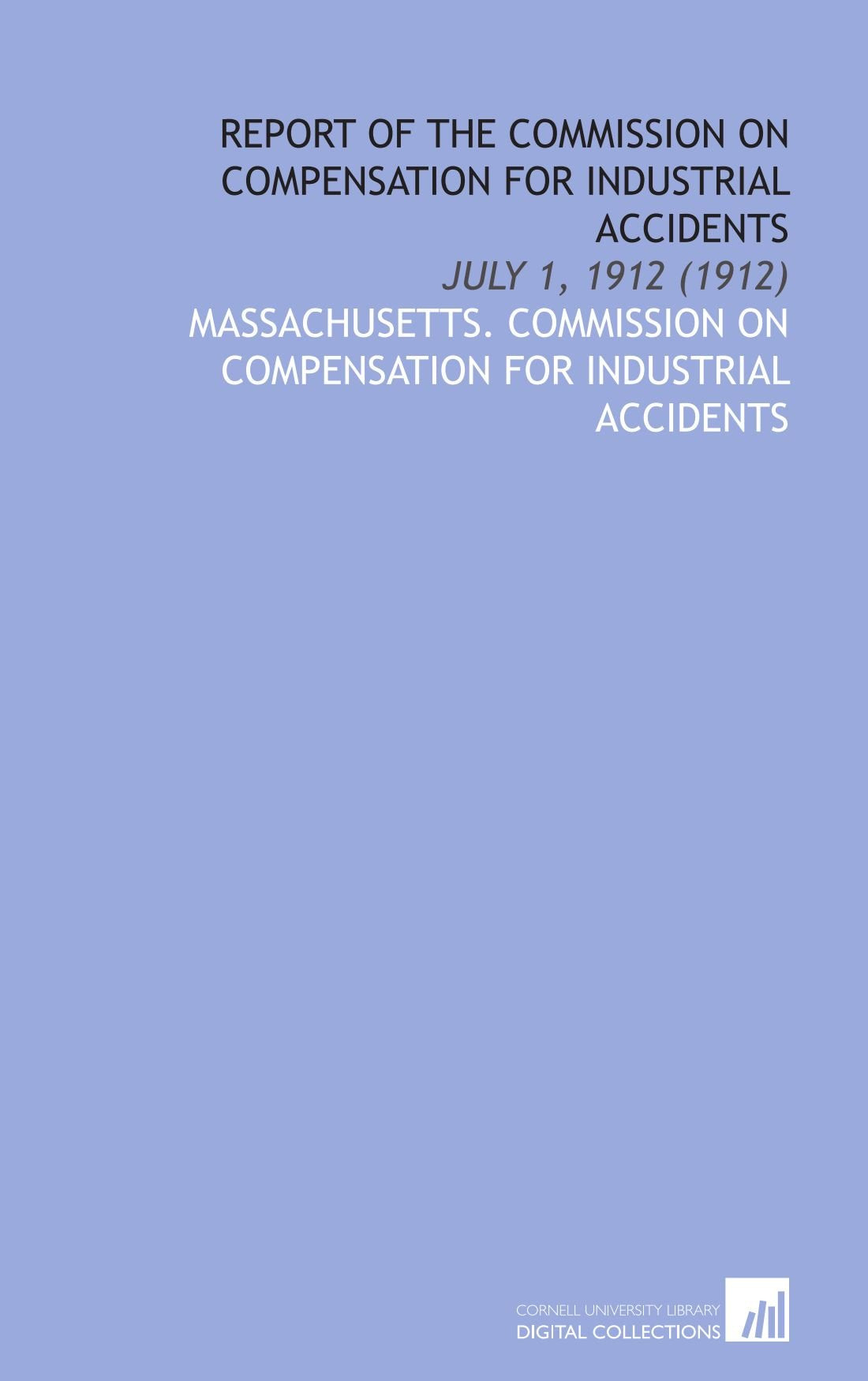 Report of the Commission on Compensation for Industrial Accidents: July 1, 1912 (1912) Books