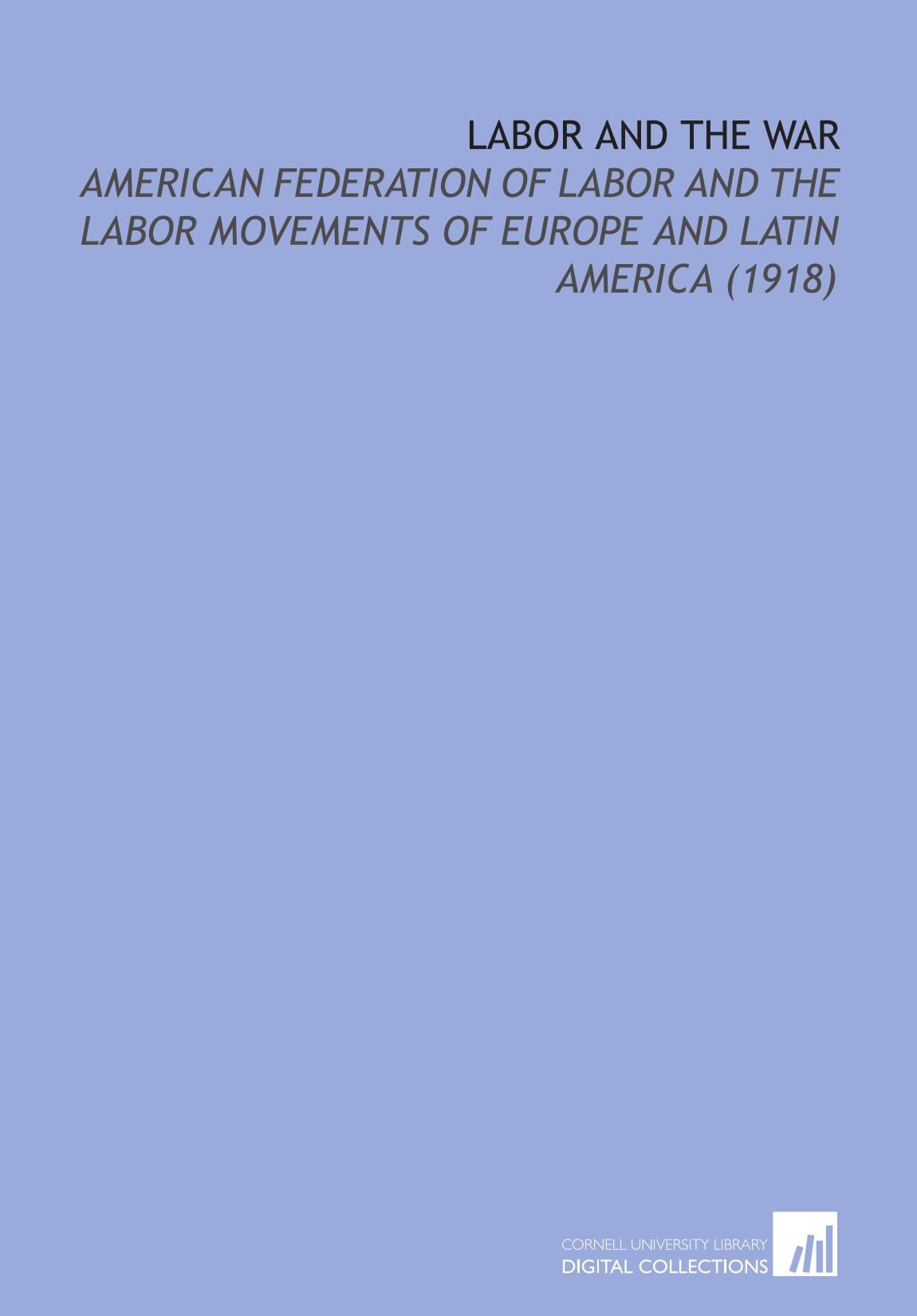 Labor and the War: American Federation of Labor and the Labor Movements of Europe and Latin America (1918) Books