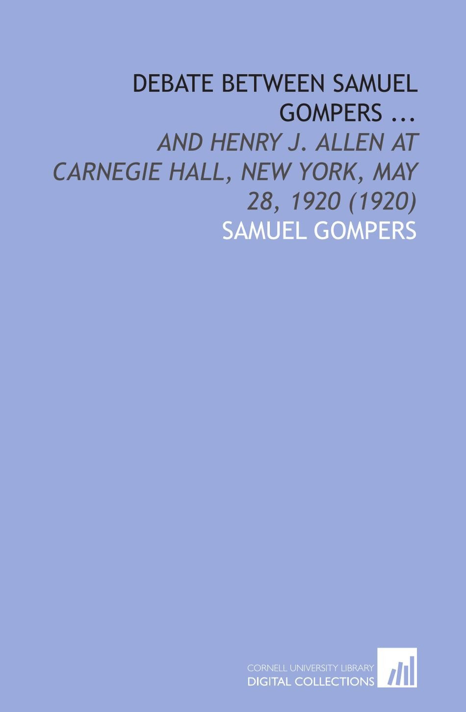 Debate Between Samuel Gompers ...: And Henry J. Allen at Carnegie Hall, New York, May 28, 1920 (1920) Books