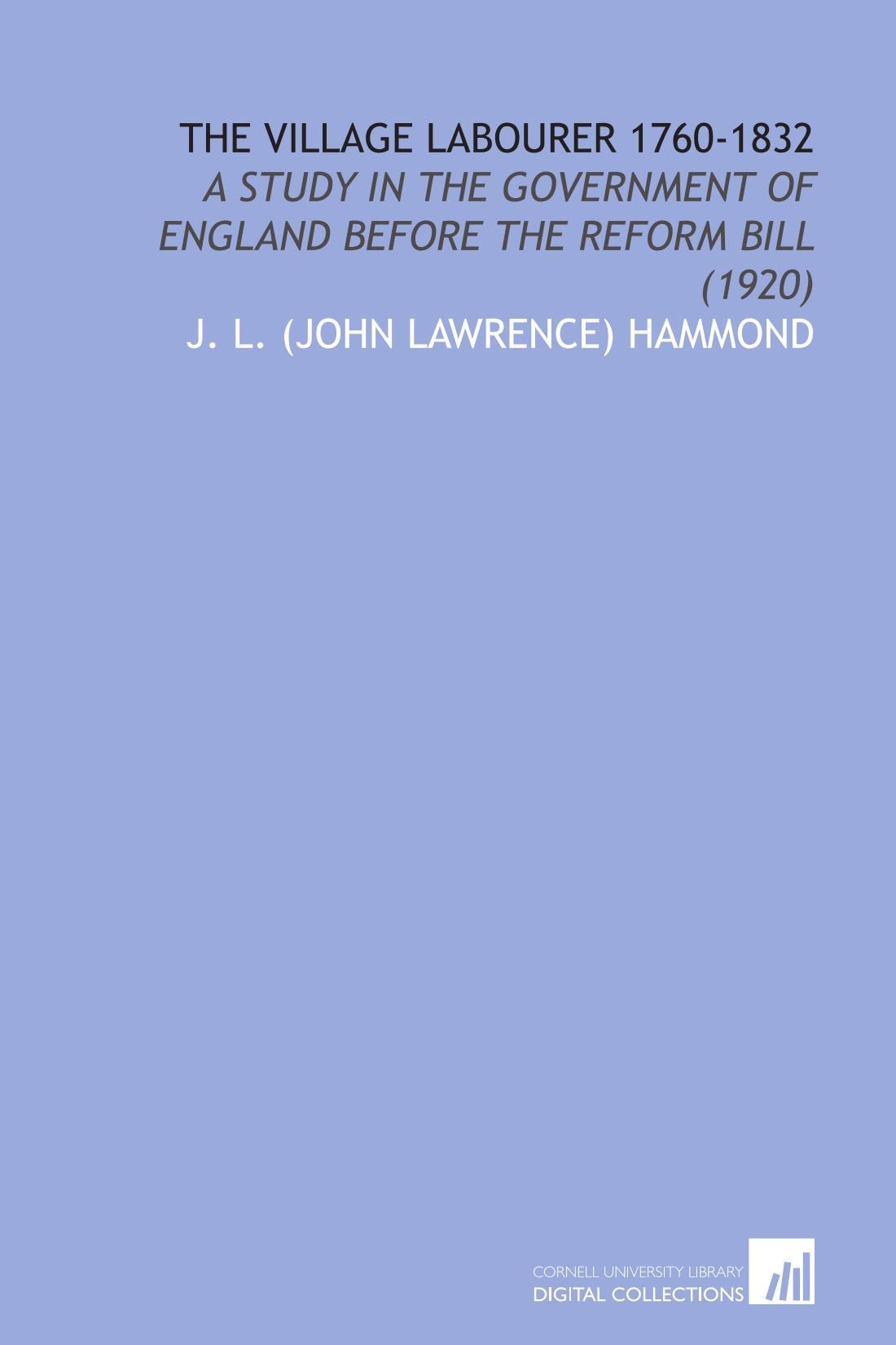 The Village Labourer 1760-1832: A Study in the Government of England Before the Reform Bill (1920) Books