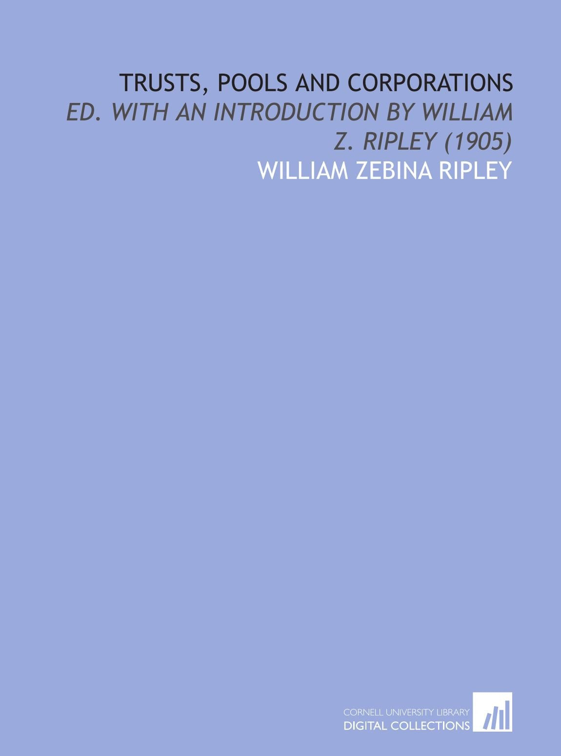 Trusts, Pools and Corporations: Ed. With an Introduction by William Z. Ripley (1905) Books