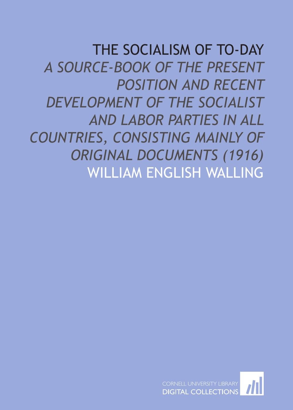 The Socialism of to-Day: A Source-Book of the Present Position and Recent Development of the Socialist and Labor Parties in All Countries, Consisting Mainly of Original Documents (1916) Books