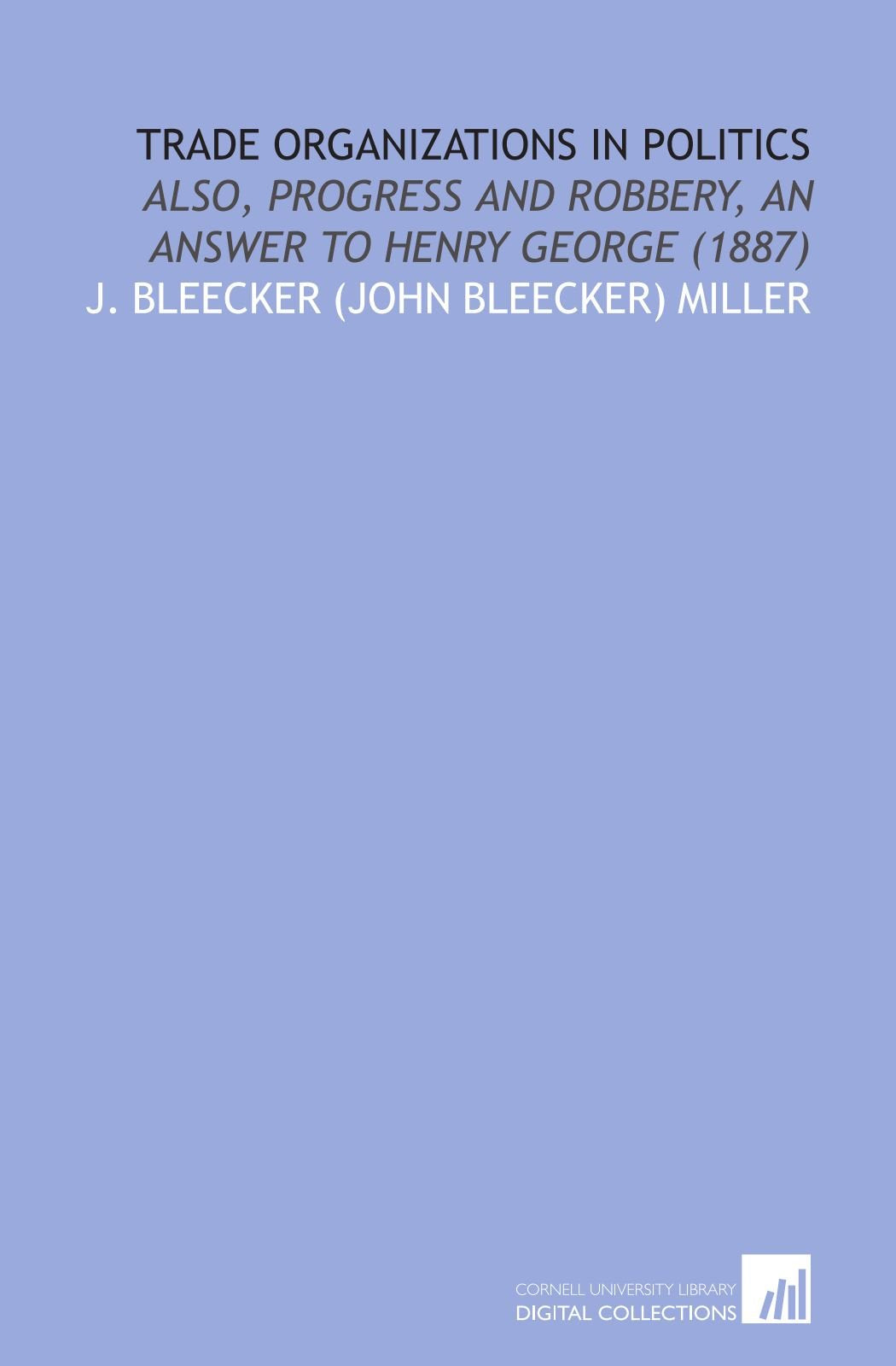 Trade Organizations in Politics: Also, Progress and Robbery, an Answer to Henry George (1887) Books
