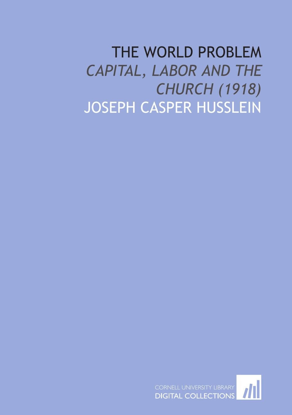 The World Problem: Capital, Labor and the Church (1918) Books