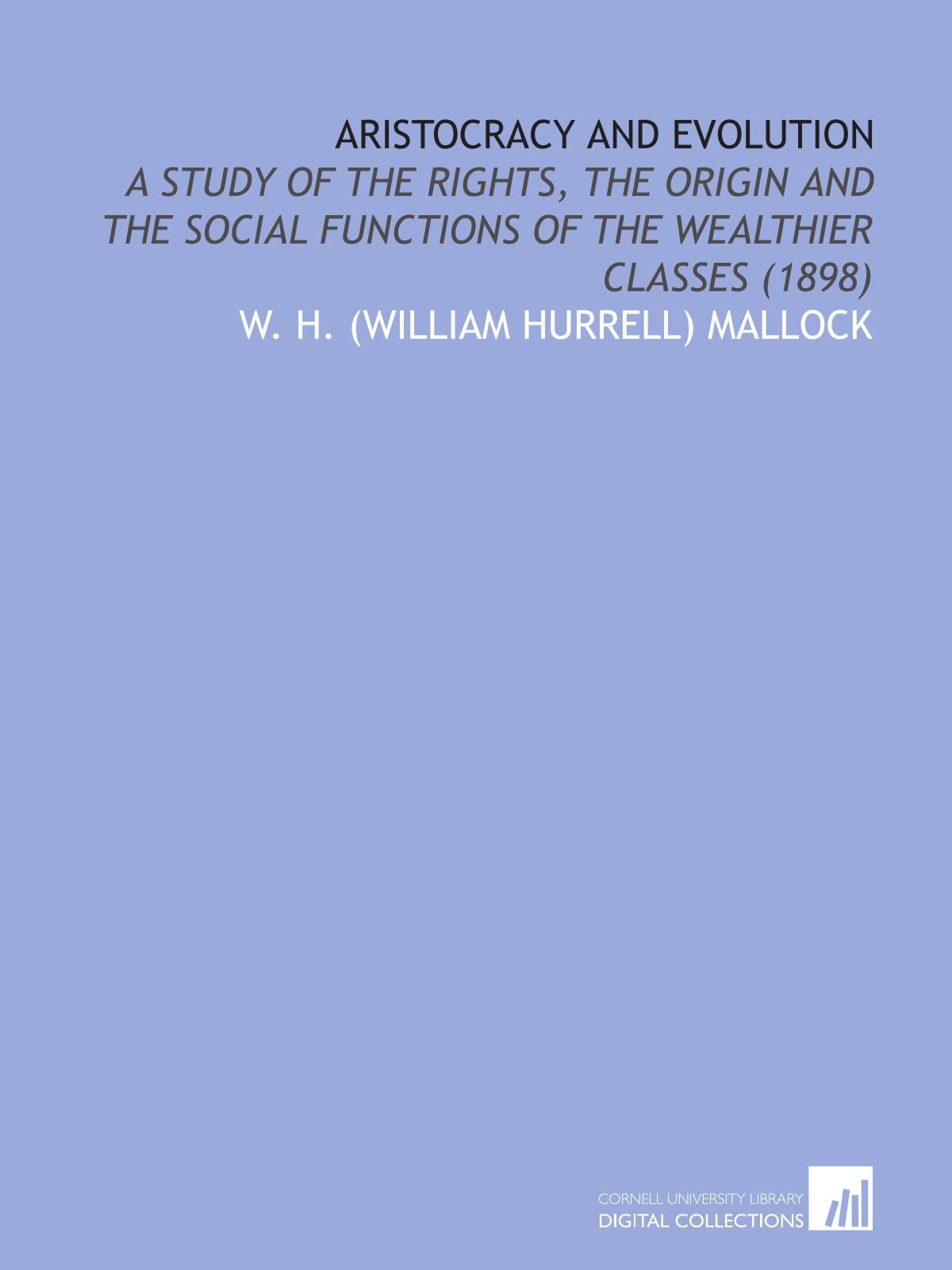 Aristocracy and Evolution: A Study of the Rights, the Origin and the Social Functions of the Wealthier Classes (1898) Books