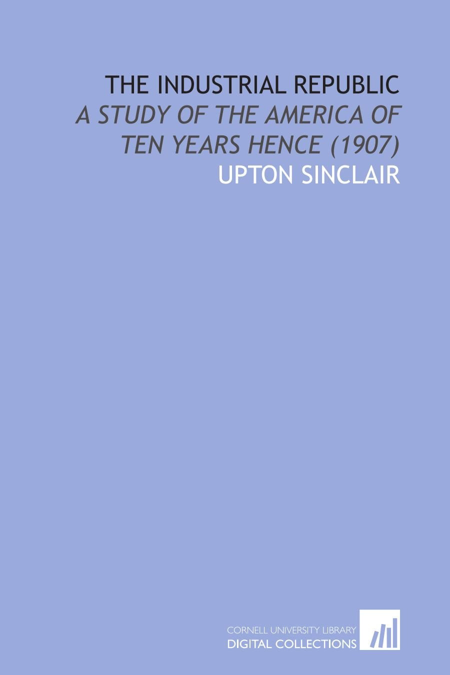 The Industrial Republic: A Study of the America of Ten Years Hence (1907) Books