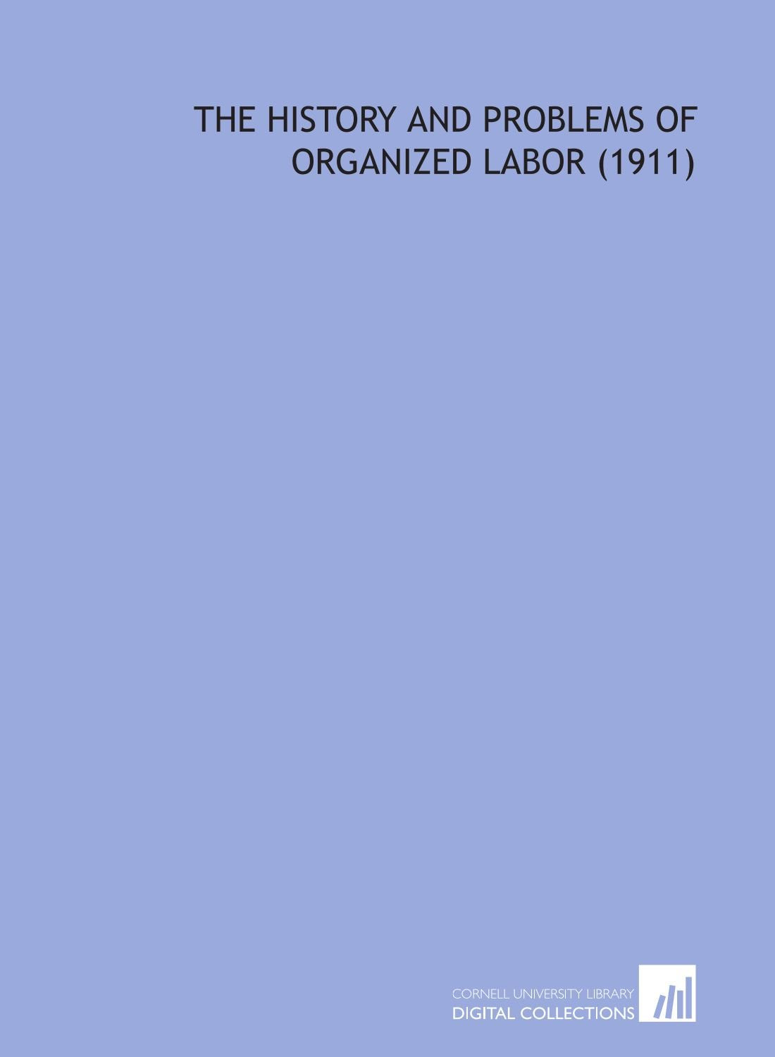 The History and Problems of Organized Labor (1911) Books