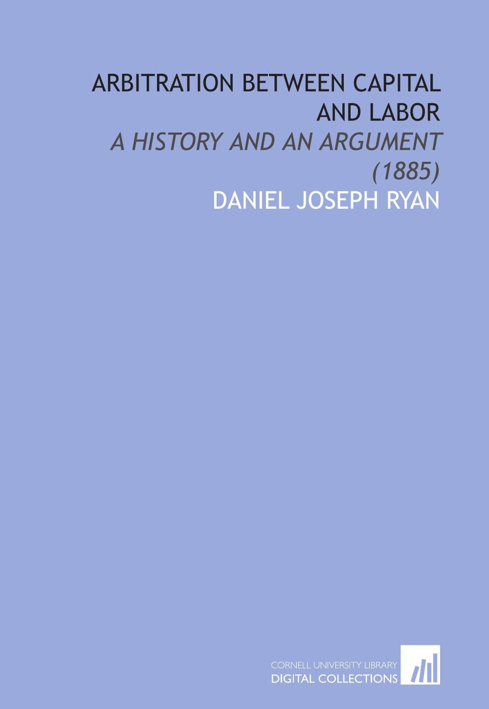 Product Image: Arbitration Between Capital and Labor: A History and an Argument (1885)