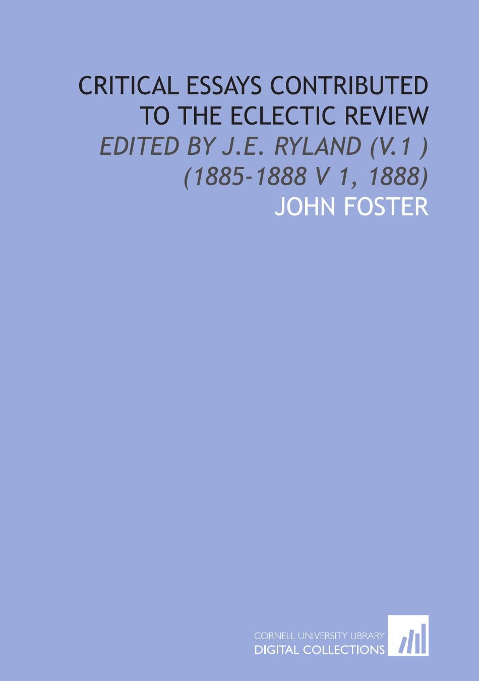 Critical Essays Contributed to the Eclectic Review: Edited by J.E. Ryland (V.1 ) (1885-1888 V 1, 1888) Books