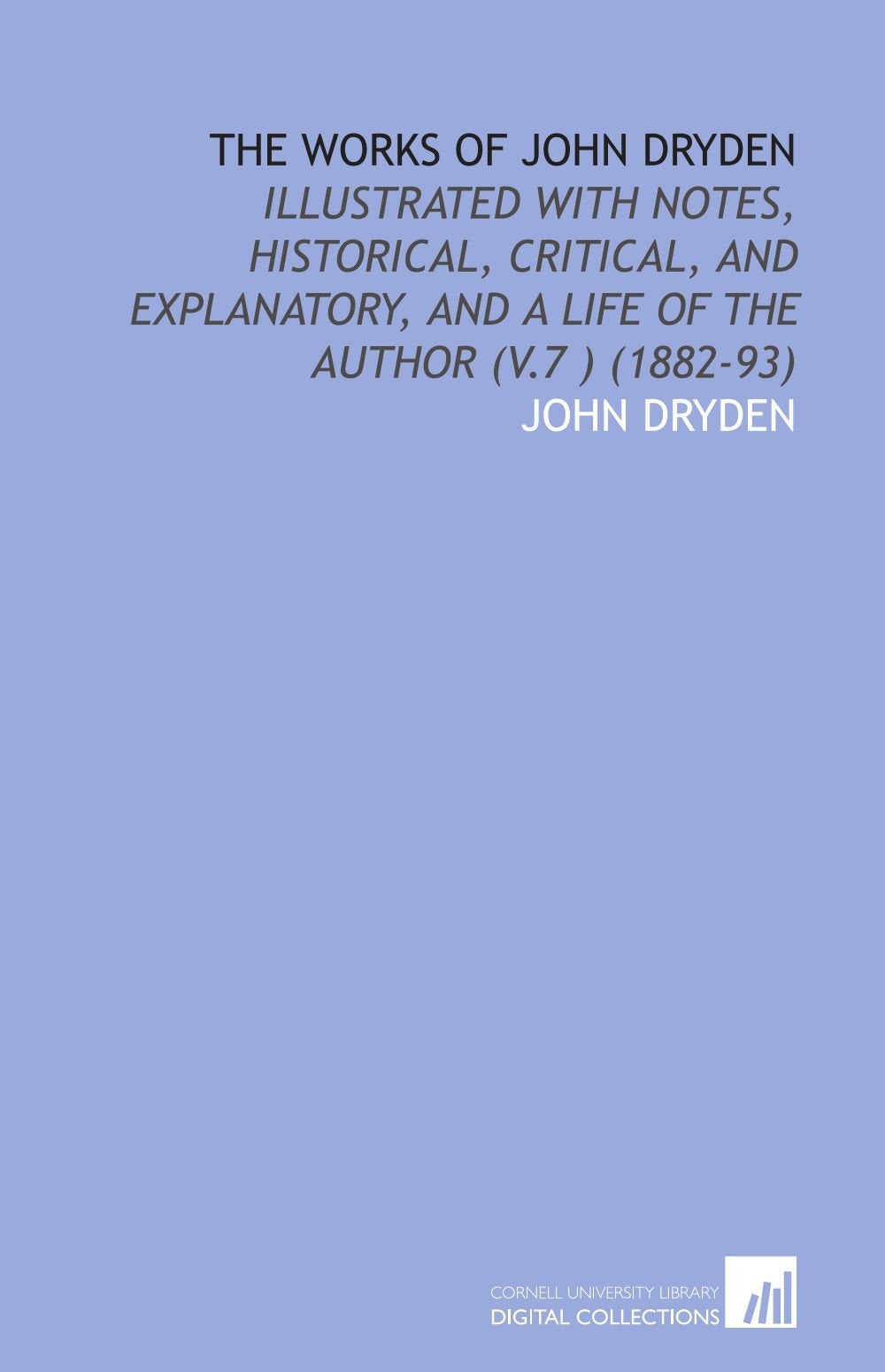 The Works of John Dryden: Illustrated With Notes, Historical, Critical, and Explanatory, and a Life of the Author (V.7 ) (1882-93) book