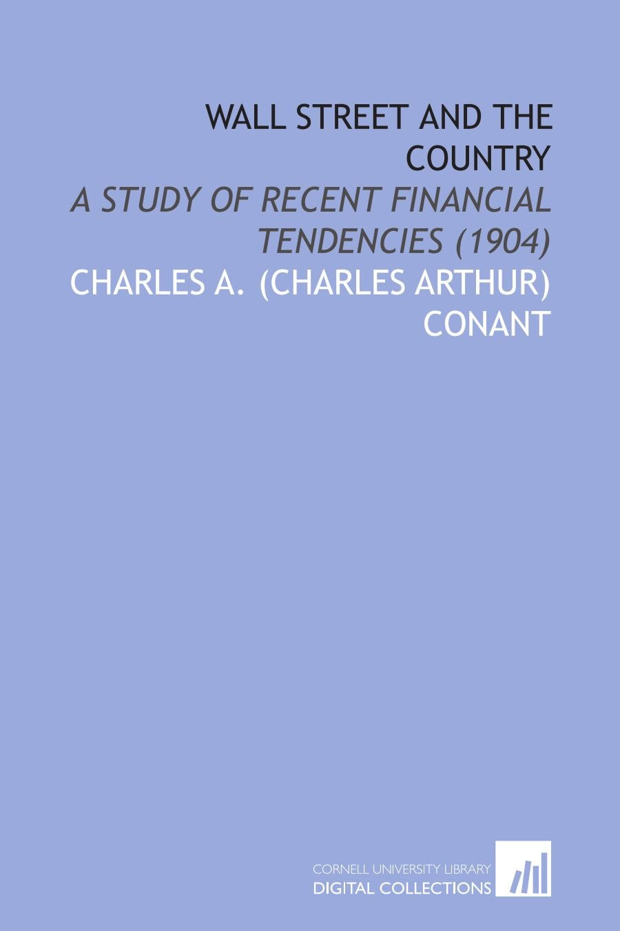 Wall Street and the Country: A Study of Recent Financial Tendencies (1904) Books