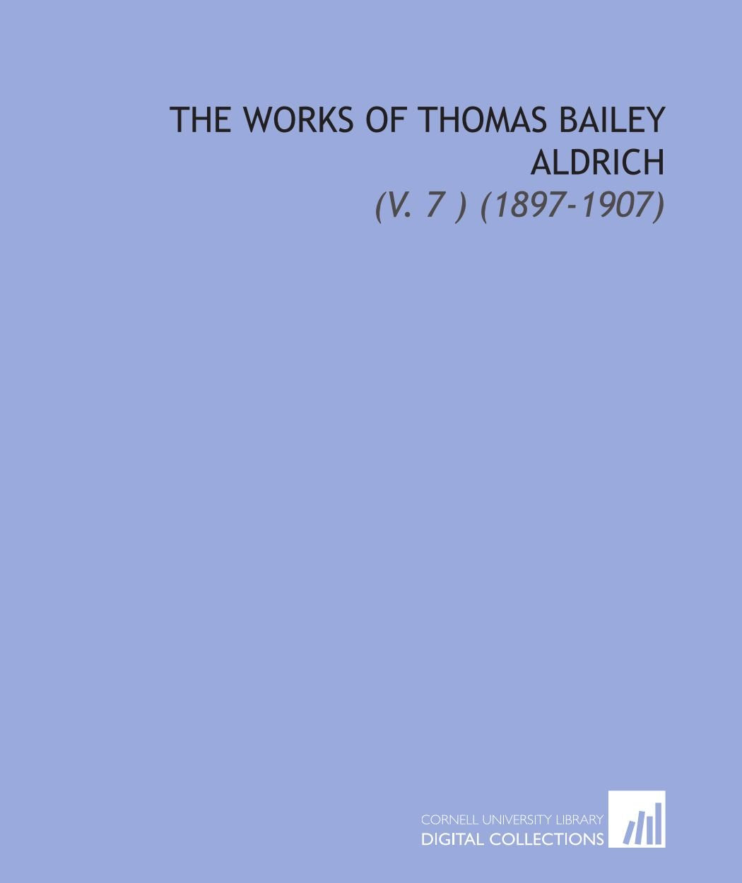 The Works of Thomas Bailey Aldrich: (V. 7 ) (1897-1907) book