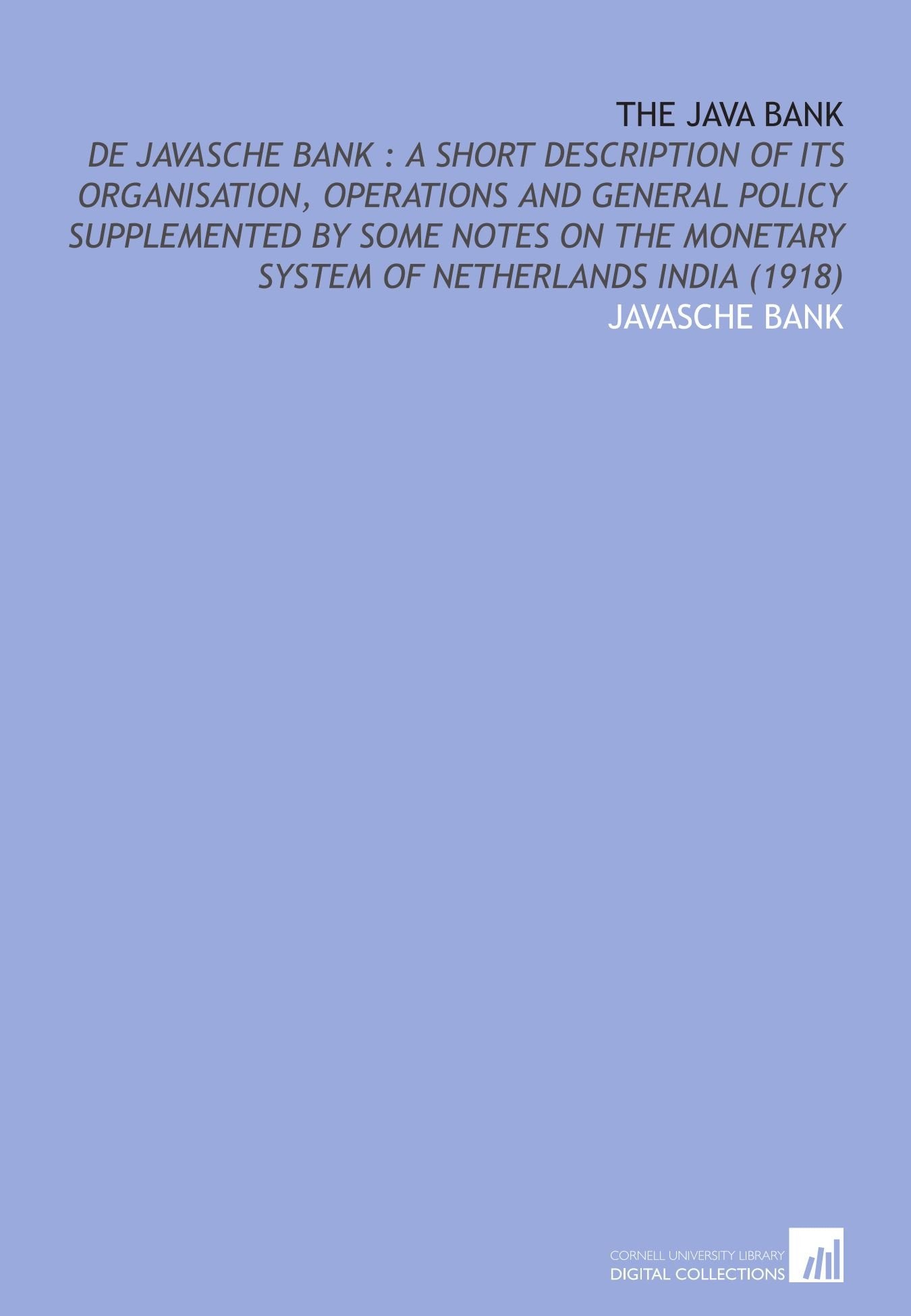 The Java Bank: De Javasche Bank : a Short Description of Its Organisation, Operations and General Policy Supplemented by Some Notes on the Monetary System of Netherlands India (1918) Books