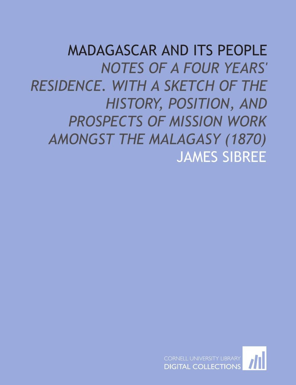 Madagascar and Its People: Notes of a Four Years' Residence. With a Sketch of the History, Position, and Prospects of Mission Work Amongst the Malagasy (1870) Politics & History