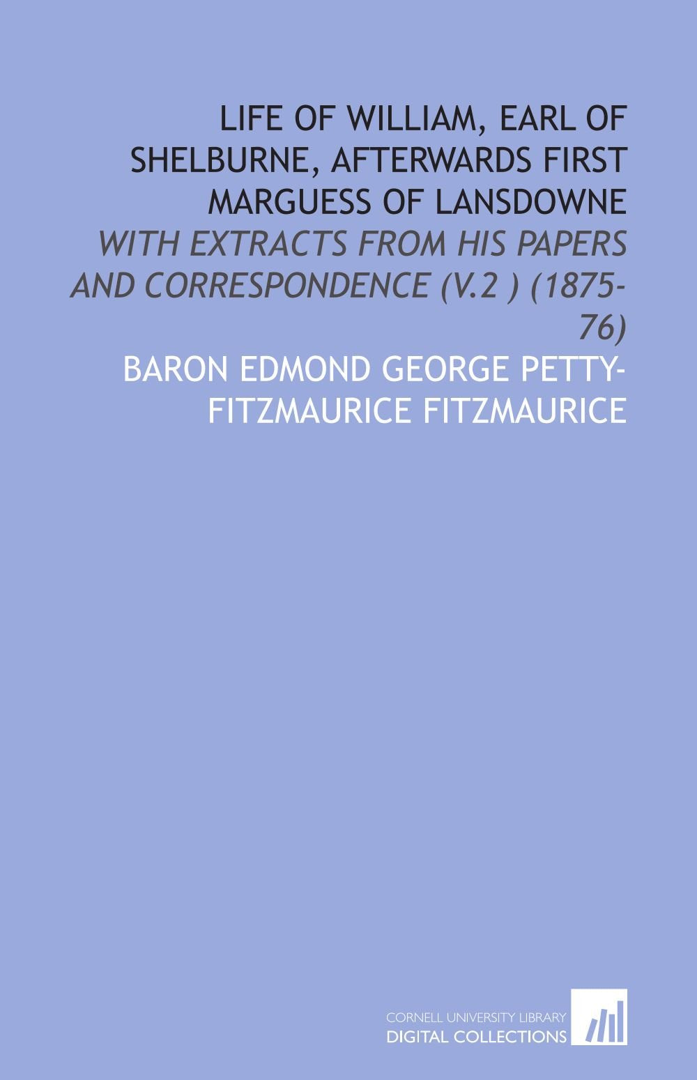 Life of William, Earl of Shelburne, Afterwards First Marguess of Lansdowne: With Extracts From His Papers and Correspondence (V.2 ) (1875-76) Books