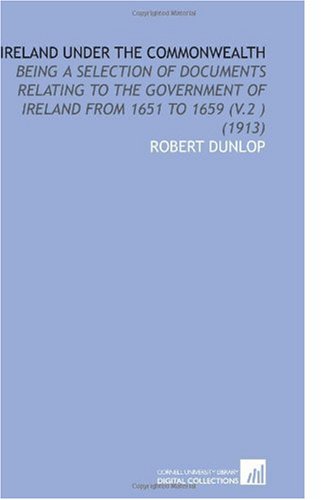 Ireland Under the Commonwealth: Being a Selection of Documents Relating to the Government of Ireland From 1651 to 1659 (V.2 ) (1913) Books