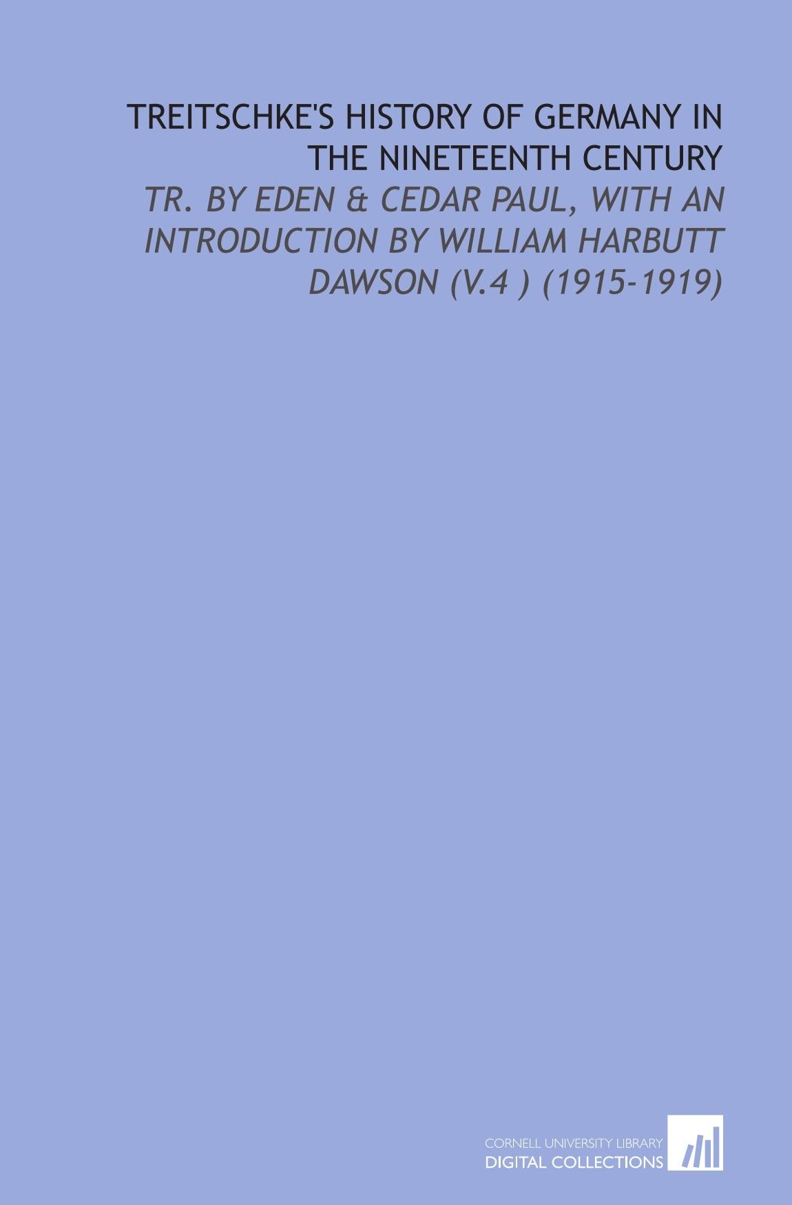 Treitschke's History of Germany in the Nineteenth Century: Tr. By Eden & Cedar Paul, With an Introduction by William Harbutt Dawson (V.4 ) (1915-1919) Politics & History