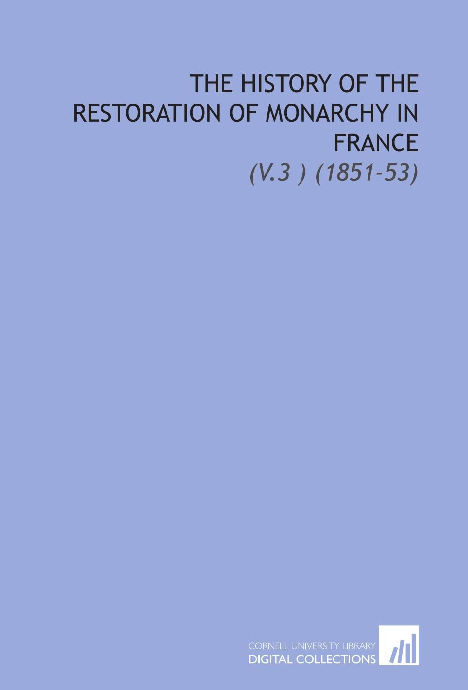 The History of the Restoration of Monarchy in France: (V.3 ) (1851-53) Books