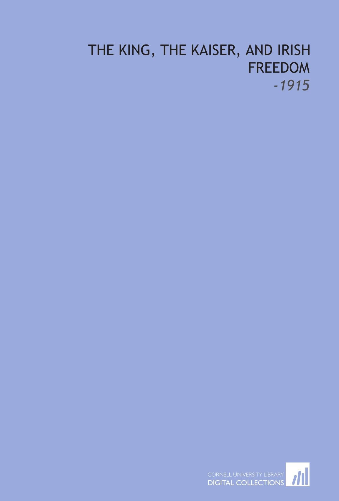 The King, the Kaiser, and Irish Freedom: -1915 Books