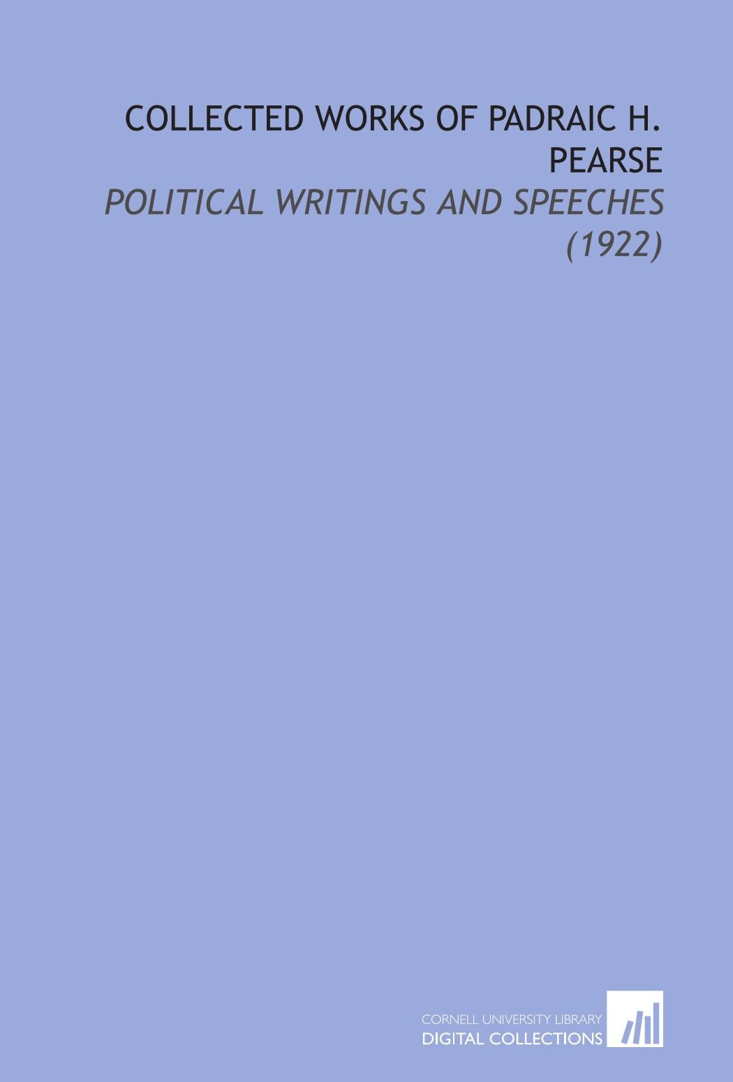 Collected Works of Padraic H. Pearse: Political Writings and Speeches (1922) Books