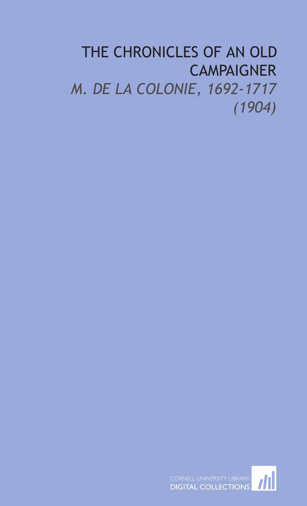 The Chronicles of an Old Campaigner: M. De La Colonie, 1692-1717 (1904) Books