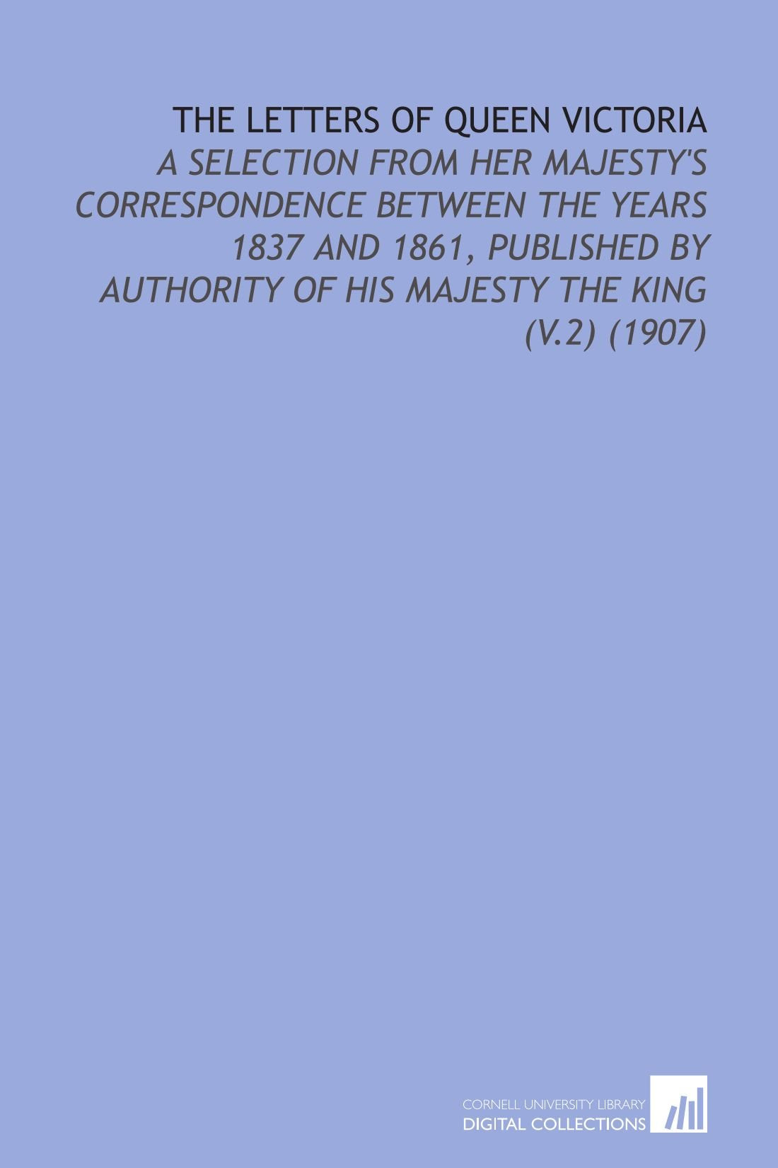 The Letters of Queen Victoria: A Selection From Her Majesty's Correspondence Between the Years 1837 and 1861, Published by Authority of His Majesty the King (V.2) (1907) Books