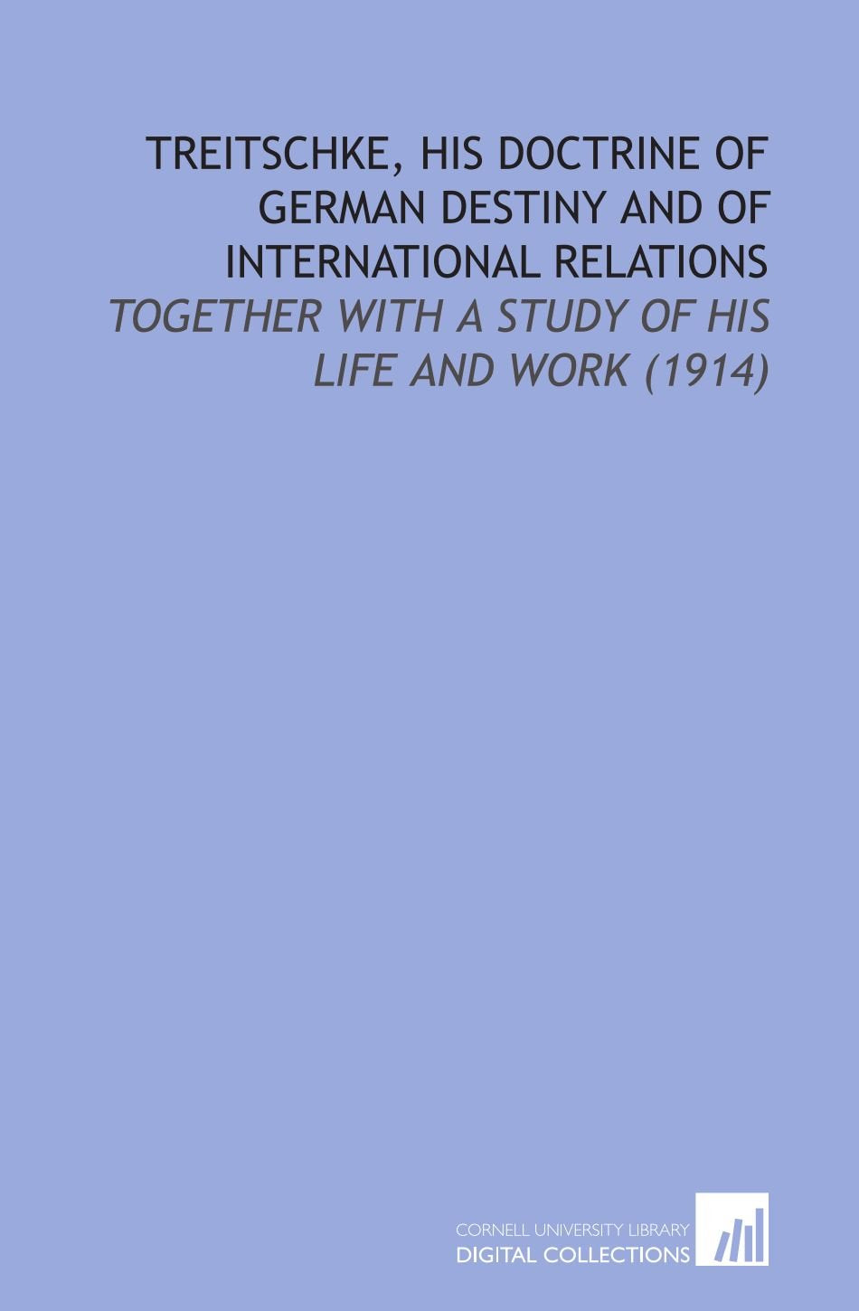 Treitschke, His Doctrine of German Destiny and of International Relations: Together With a Study of His Life and Work (1914) Books