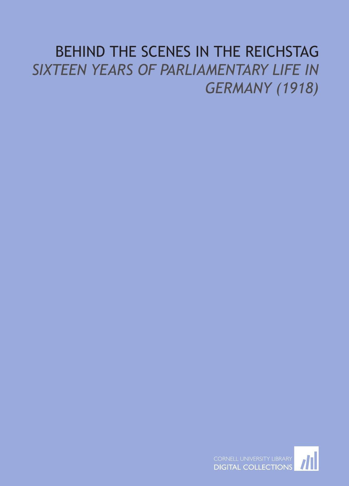 Behind the Scenes in the Reichstag: Sixteen Years of Parliamentary Life in Germany (1918) Books