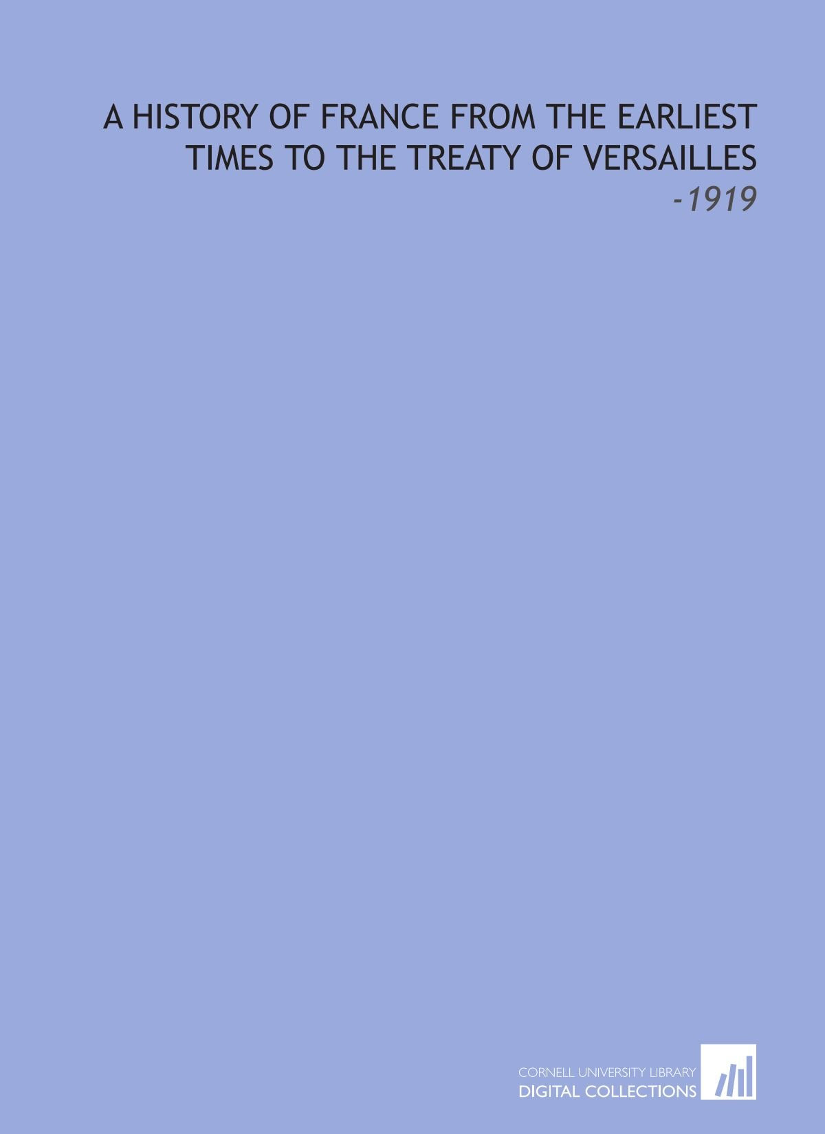 A History of France From the Earliest Times to the Treaty of Versailles: -1919 Books