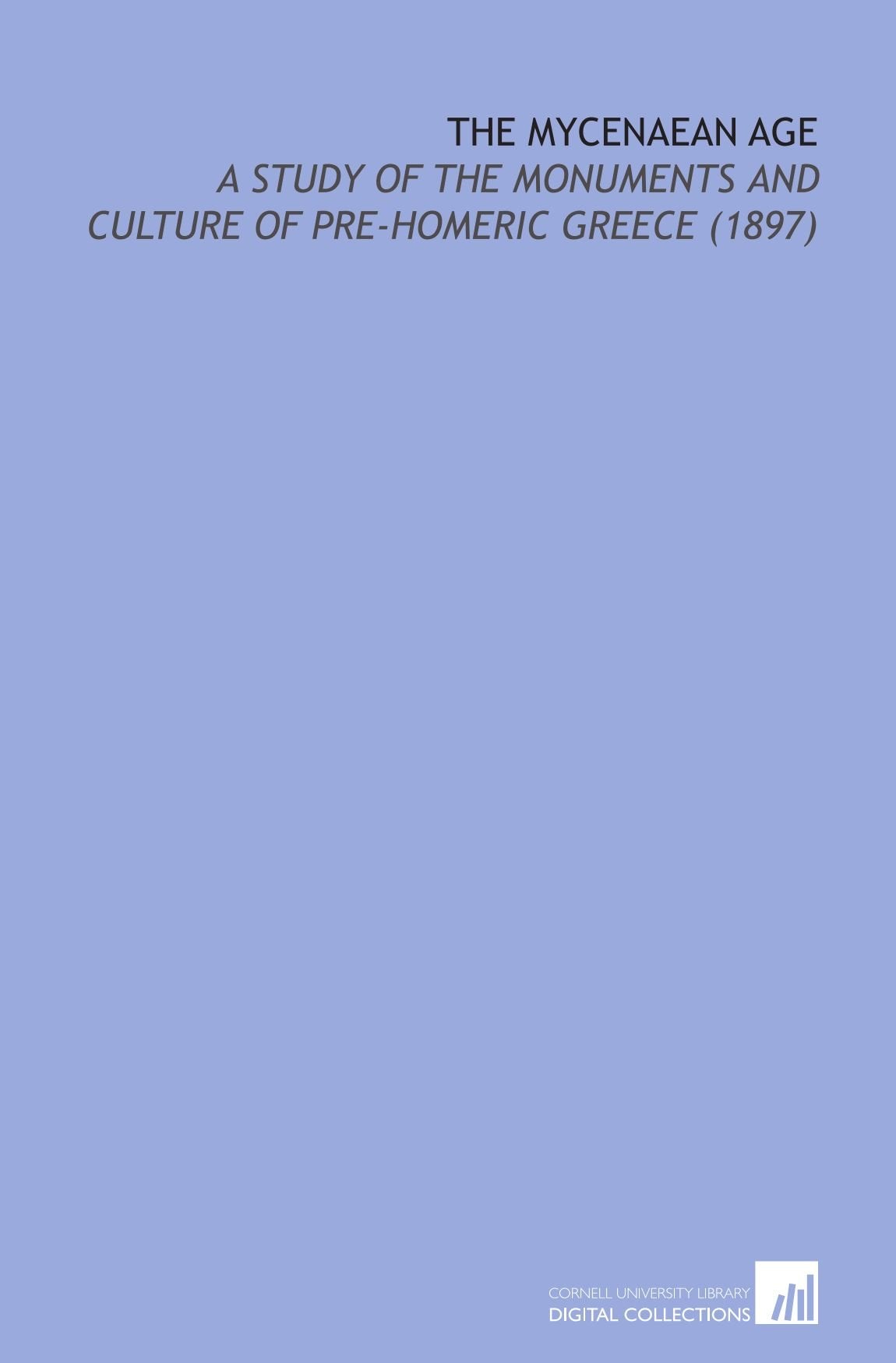 The Mycenaean Age: A Study of the Monuments and Culture of Pre-Homeric Greece (1897) Books