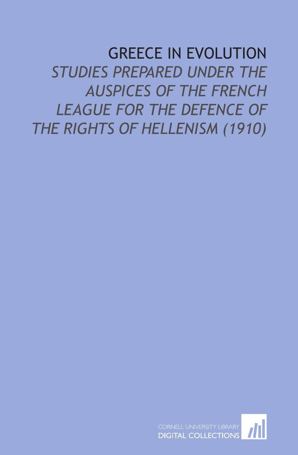 Greece in Evolution: Studies Prepared Under the Auspices of the French League For the Defence of the Rights of Hellenism (1910) Books